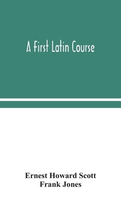 A first Latin course by Howard Scott, Ernest