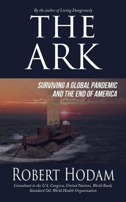 The Ark: Surviving a Global Pandemic and the End of America by Hodam, Robert