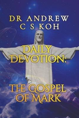 Daily Devotion Gospel of Mark by Koh, Andrew C. S.
