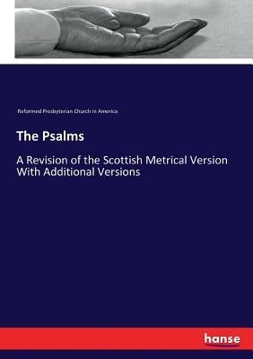 The Psalms: A Revision of the Scottish Metrical Version With Additional Versions by Church in America, Reformed Presbyterian