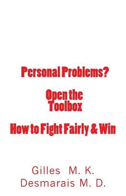 Personal Problems? Open the Toolbox How to Fight Fairly & Win by Desmarais M. D., Gilles M. K.