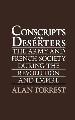 Conscripts and Deserters: The Army and French Society During the Revolution and Empire by Forrest, Alan