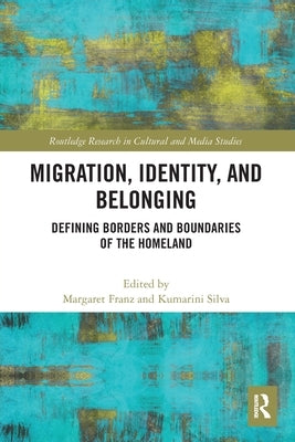 Migration, Identity, and Belonging: Defining Borders and Boundaries of the Homeland by Franz, Margaret