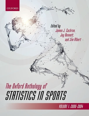 The Oxford Anthology of Statistics in Sports: Volume 1: 2000-2004 by Cochran, James