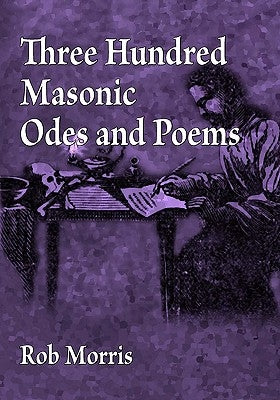 Three Hundred Masonic Odes and Poems by Morris, Rob