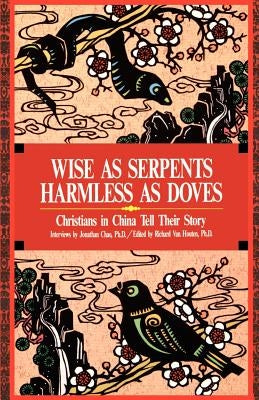 Wise as Serpents Harmless as Doves: Christians in China Tell Their Story by Chao