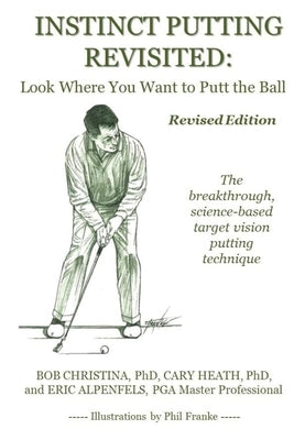 Instinct Putting Revisited: Look Where You Want to Putt the Ball by Heath, Cary