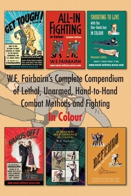 W.E. Fairbairn's Complete Compendium of Lethal, Unarmed, Hand-to-Hand Combat Methods and Fighting. In Colour by Fairbairn, Major W. E.
