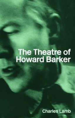 The Theatre of Howard Barker by Lamb, Charles