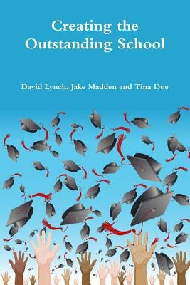 Creating the Outstanding School by Lynch, David E.