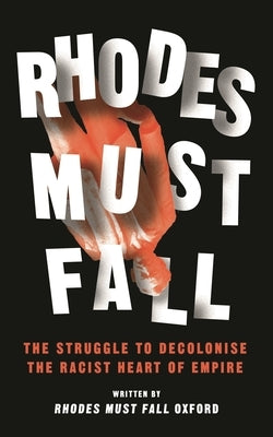 Rhodes Must Fall: The Struggle to Decolonise the Racist Heart of Empire by Kwoba, Brian