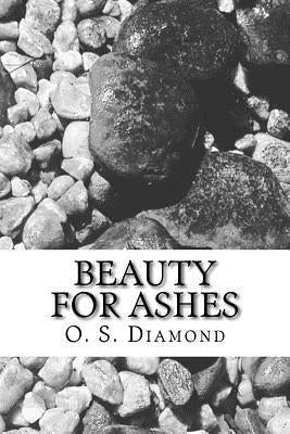 Beauty For Ashes by Diamond, O. S.