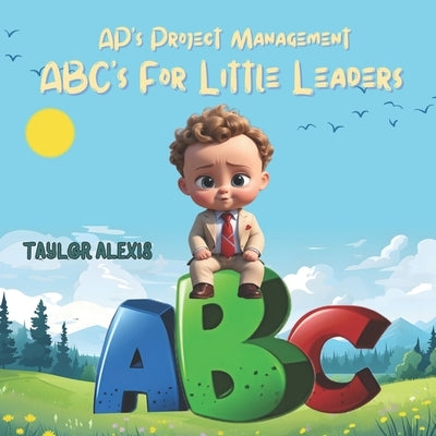 Ap's Project Management: Abc's for Little Leaders by Alexis, Taylor