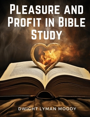 Pleasure and Profit in Bible Study by Dwight Lyman Moody