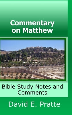 Commentary on Matthew: Bible Study Notes and Comments by Pratte, David
