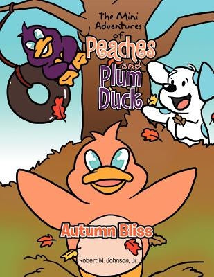 The Mini Adventures of Peaches and Plum Duck: Autumn Bliss by Johnson, Robert M., Jr.