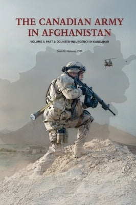 The Canadian Army in Afghanistan: Volume II, Part 2: Counter-Insurgency in Kandahar by Maloney, Sean M.