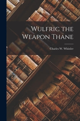 Wulfric the Weapon Thane by Whistler, Charles W.