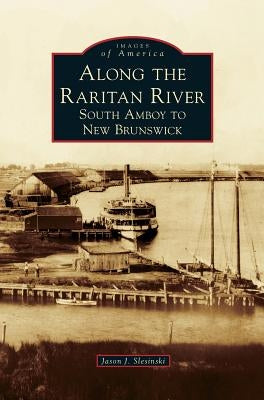 Along the Raritan River: South Amboy to New Brunswick by Slesinski, Jason J.