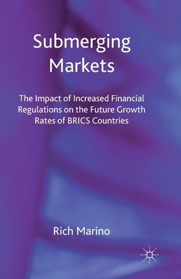 Submerging Markets: The Impact of Increased Financial Regulations on the Future Growth Rates of BRICS Countries by Marino, R.