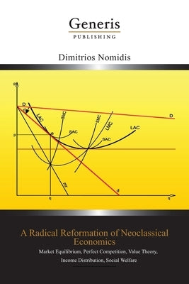 A Radical Reformation of Neoclassical Economics: Market Equilibrium, Perfect Competition, Value Theory, Income Distribution, Social Welfare by Nomidis, Dimitrios