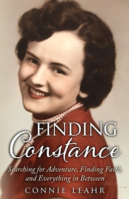 Finding Constance, Searching for Adventure, Finding Faith, and Everything in Between by Leahr, Connie