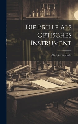 Die Brille als Optisches Instrument by Rohr, Moritz Von