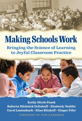 Making Schools Work: Bringing the Science of Learning to Joyful Classroom Practice by Hirsh-Pasek, Kathy
