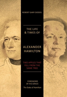 The Life & Times of Alexander Hamilton: Two Apples that Fell from the Same Tree by Dodds, Robert Gary