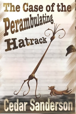 The Case of the Perambulating Hatrack by Sanderson, Cedar
