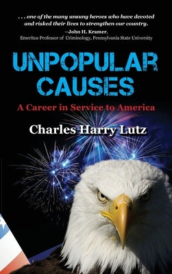 Unpopular Causes: A Career in Service to America by Lutz, Charles