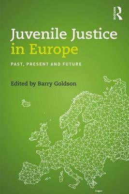 Juvenile Justice in Europe: Past, Present and Future by Goldson, Barry