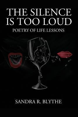 The Silence is Too Loud: Poetry of Life Lessons by Blythe, Sandra R.