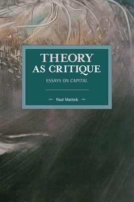 Theory as Critique: Essays on Capital by Mattick, Paul