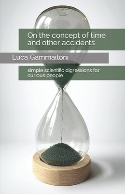 On the concept of time and other accidents: simple scientific digressions for curious people by Gammaitoni, Luca