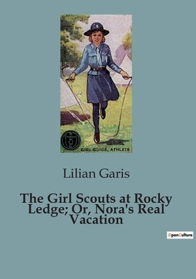 The Girl Scouts at Rocky Ledge; Or, Nora's Real Vacation by Garis, Lilian