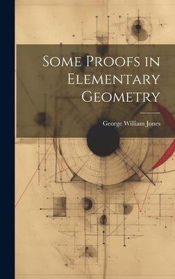 Some Proofs in Elementary Geometry by Jones, George William