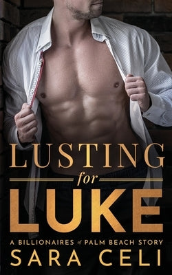 Lusting for Luke: A Billionaires of Palm Beach Story by Celi, Sara