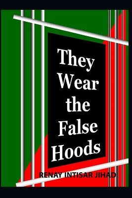 They Wear the False Hoods: Contemporary Poetic Commentary by Jihad, Renay Intisar