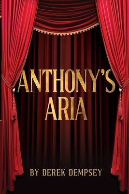 Anthony's Aria: The Story of a Working Class Opera God by Dempsey, Derek