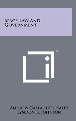 Space Law And Government by Haley, Andrew Gallagher