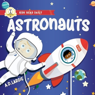 Astronaut Book For Kids: I Can Read Books Level 1 by Largie, A. D.