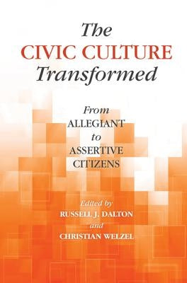 The Civic Culture Transformed: From Allegiant to Assertive Citizens by Dalton, Russell J.