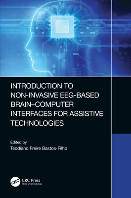 Introduction to Non-Invasive Eeg-Based Brain-Computer Interfaces for Assistive Technologies by Bastos-Filho, Teodiano