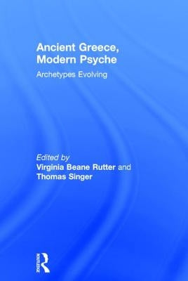 Ancient Greece, Modern Psyche: Archetypes Evolving by Beane Rutter, Virginia