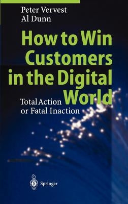 How to Win Customers in the Digital World: Total Action or Fatal Inaction by Vervest, Peter
