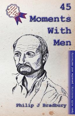 45 Moments With Men: Stories and articles for and about men by Bradbury, Philip J.