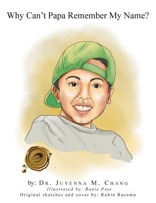 Why Can't Papa Remember My Name? by Chang, Juvenna M.