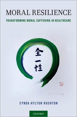 Moral Resilience: Transforming Moral Suffering in Healthcare by Rushton, Cynda Hylton