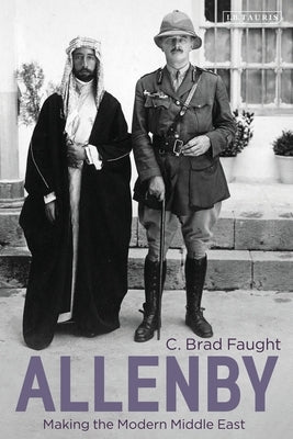 Allenby: Making the Modern Middle East by Faught, C. Brad
